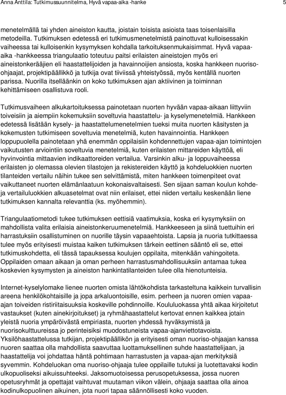 Hyvä vapaaaika -hankkeessa triangulaatio toteutuu paitsi erilaisten aineistojen myös eri aineistonkerääjien eli haastattelijoiden ja havainnoijien ansiosta, koska hankkeen nuorisoohjaajat,