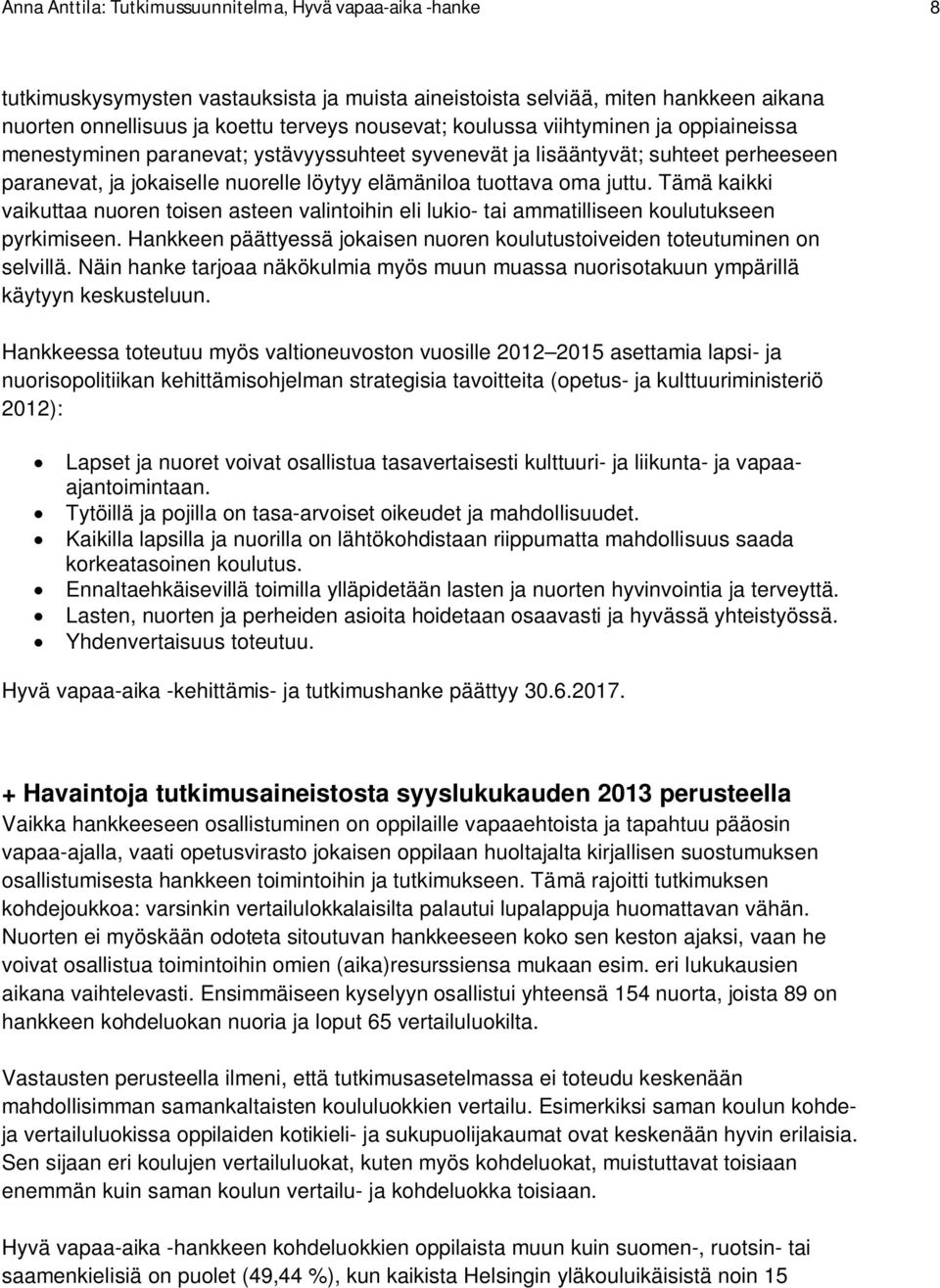 Tämä kaikki vaikuttaa nuoren toisen asteen valintoihin eli lukio- tai ammatilliseen koulutukseen pyrkimiseen. Hankkeen päättyessä jokaisen nuoren koulutustoiveiden toteutuminen on selvillä.