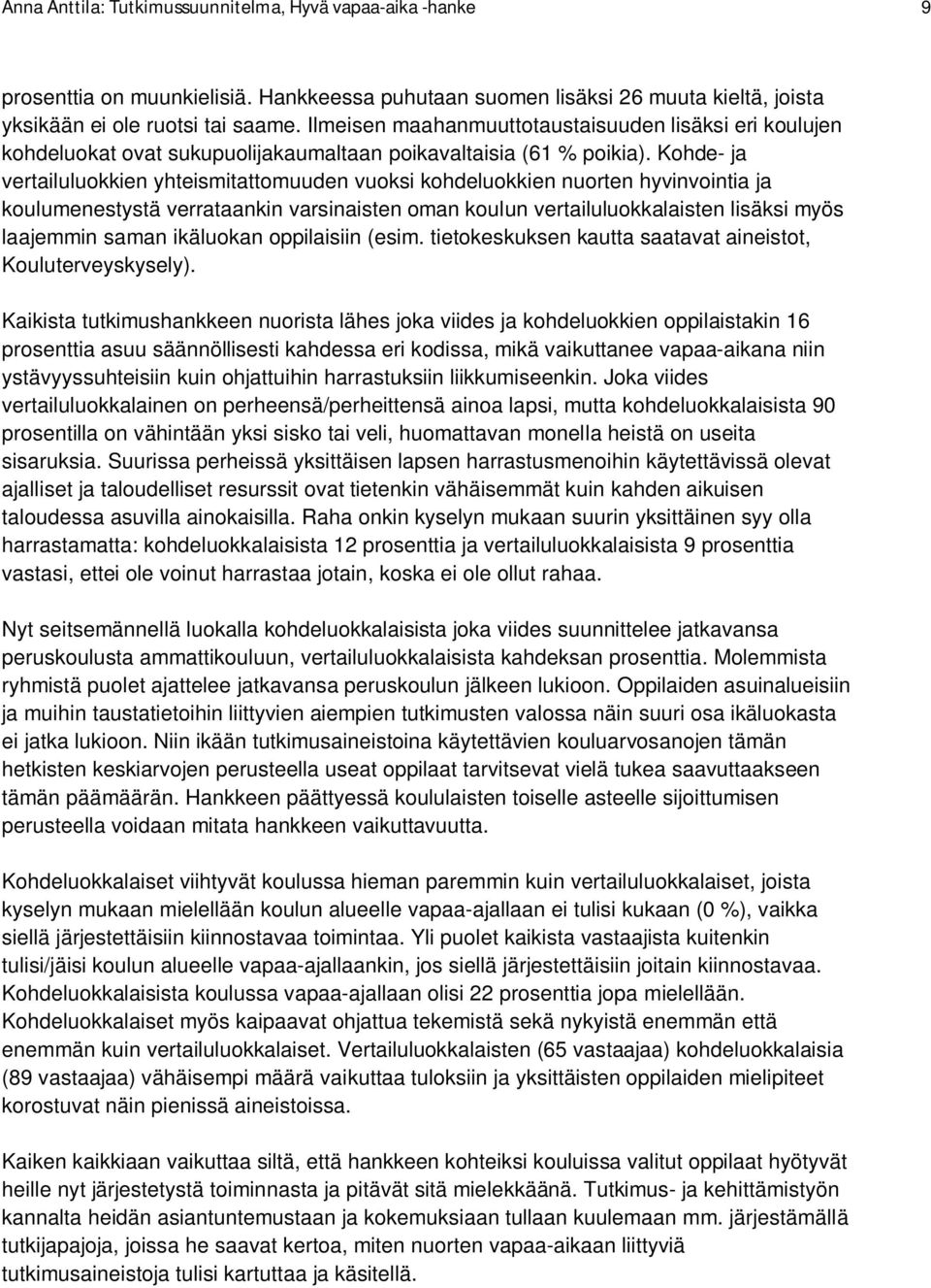 Kohde- ja vertailuluokkien yhteismitattomuuden vuoksi kohdeluokkien nuorten hyvinvointia ja koulumenestystä verrataankin varsinaisten oman koulun vertailuluokkalaisten lisäksi myös laajemmin saman