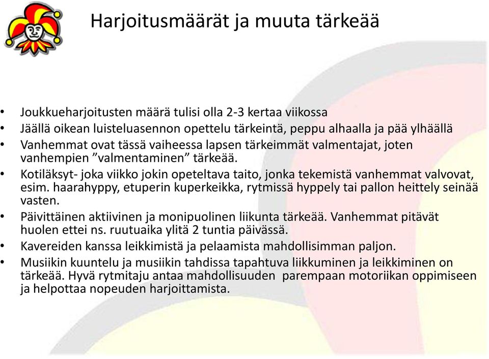 haarahyppy, etuperin kuperkeikka, rytmissä hyppely tai pallon heittely seinää vasten. Päivittäinen aktiivinen ja monipuolinen liikunta tärkeää. Vanhemmat pitävät huolen ettei ns.