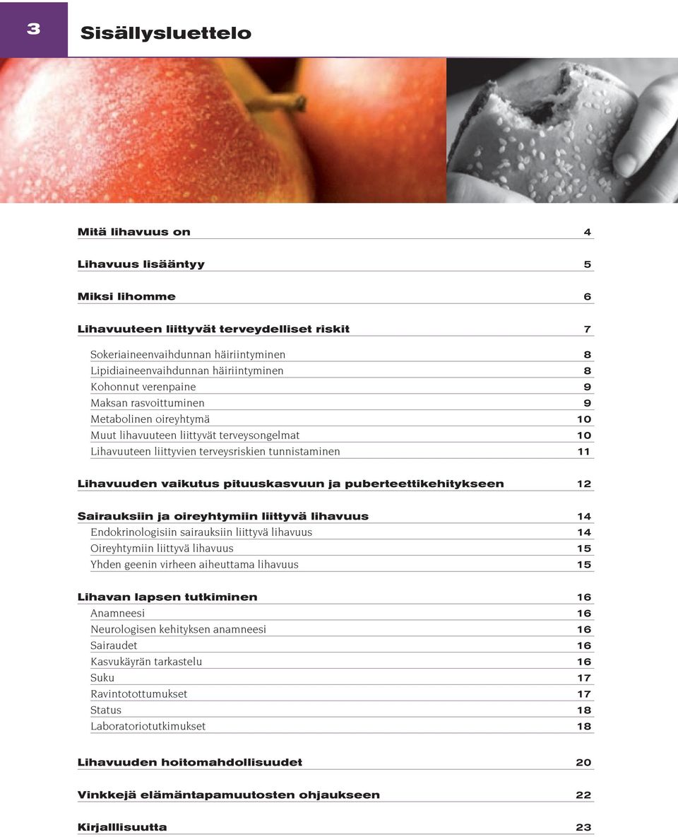 pituuskasvuun ja puberteettikehitykseen 12 Sairauksiin ja oireyhtymiin liittyvä lihavuus 14 Endokrinologisiin sairauksiin liittyvä lihavuus 14 Oireyhtymiin liittyvä lihavuus 15 Yhden geenin virheen