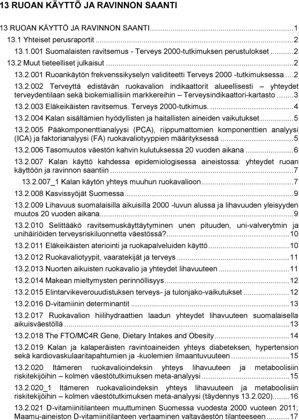 .. 3 13.2.003 Eläkeikäisten ravitsemus. Terveys 2000-tutkimus.... 4 13.2.004 Kalan sisältämien hyödyllisten ja haitallisten aineiden vaikutukset... 5 13.2.005 Pääkomponenttianalyysi (PCA), riippumattomien komponenttien analyysi (ICA) ja faktorianalyysi (FA) ruokavaliotyyppien määrityksessä.