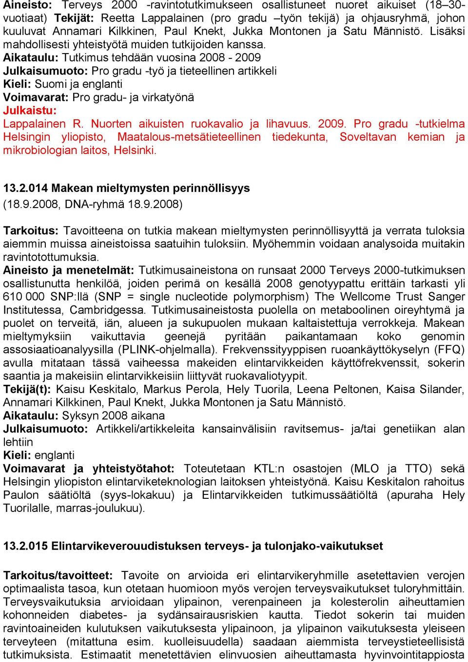 Aikataulu: Tutkimus tehdään vuosina 2008-2009 Julkaisumuoto: Pro gradu -työ ja tieteellinen artikkeli Kieli: Suomi ja englanti Voimavarat: Pro gradu- ja virkatyönä Julkaistu: Lappalainen R.