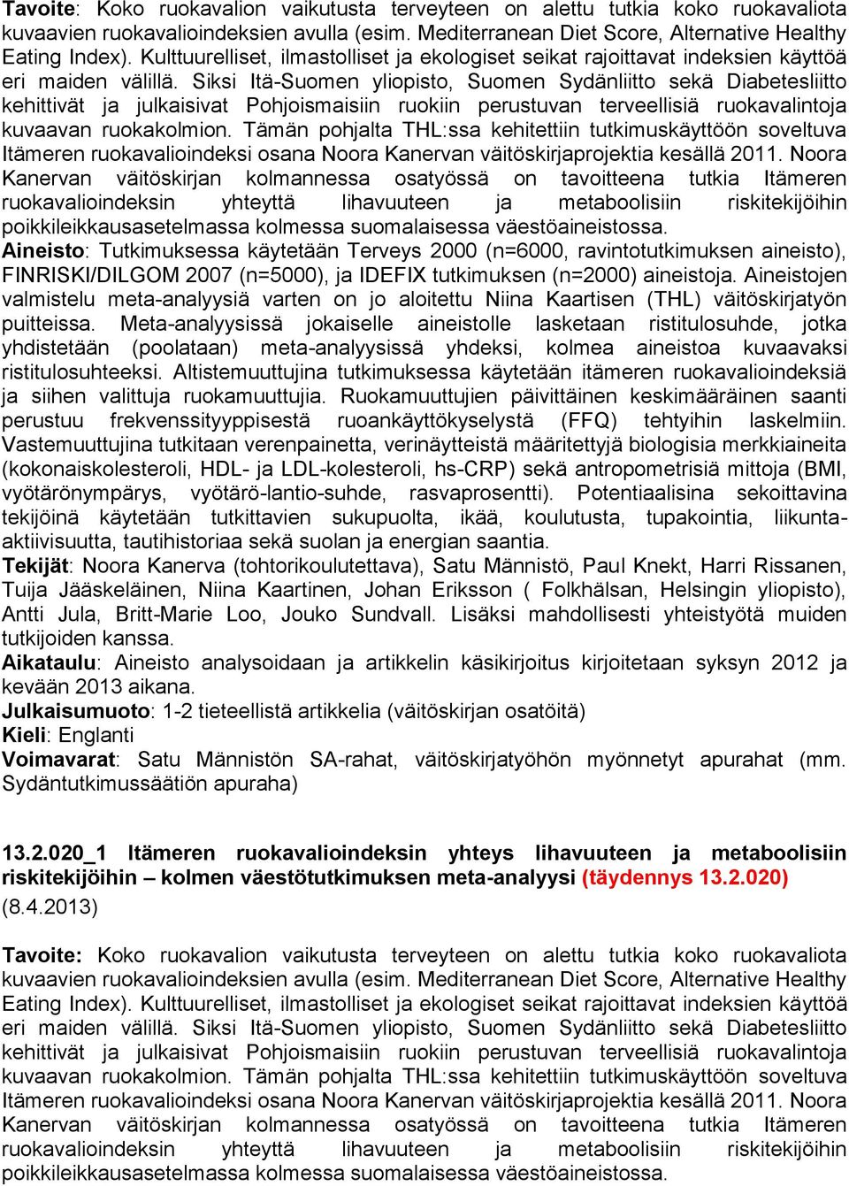 Siksi Itä-Suomen yliopisto, Suomen Sydänliitto sekä Diabetesliitto kehittivät ja julkaisivat Pohjoismaisiin ruokiin perustuvan terveellisiä ruokavalintoja kuvaavan ruokakolmion.