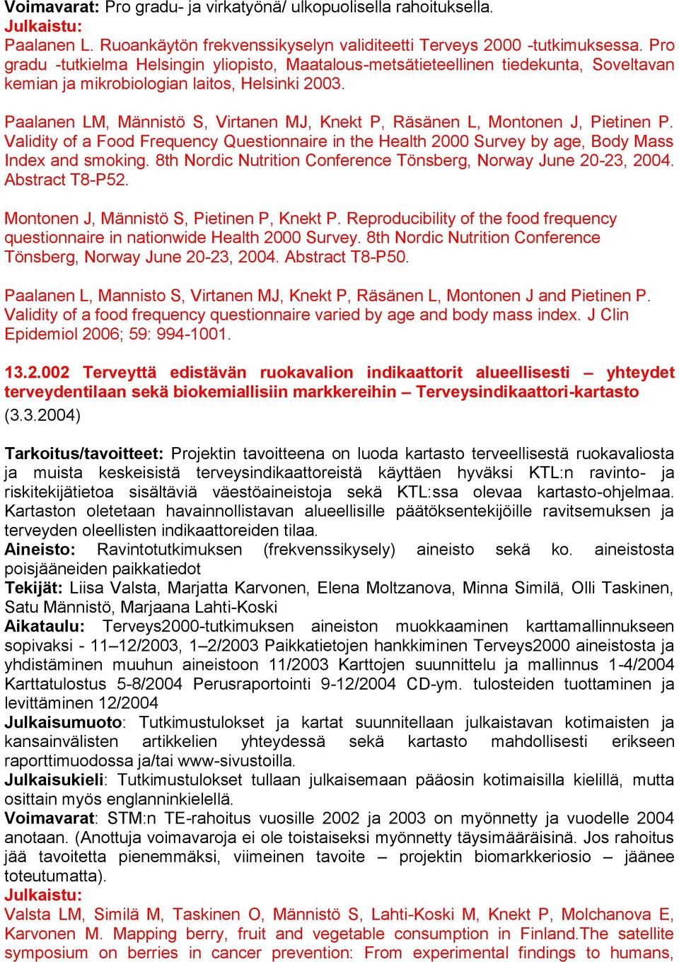 Paalanen LM, Männistö S, Virtanen MJ, Knekt P, Räsänen L, Montonen J, Pietinen P. Validity of a Food Frequency Questionnaire in the Health 2000 Survey by age, Body Mass Index and smoking.