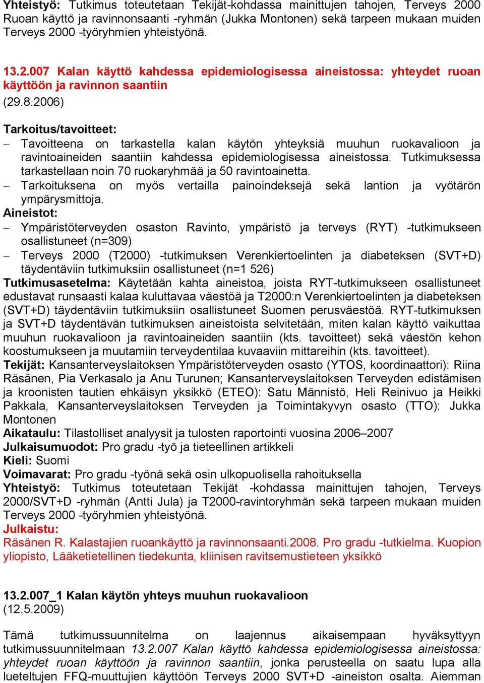 2006) Tarkoitus/tavoitteet: Tavoitteena on tarkastella kalan käytön yhteyksiä muuhun ruokavalioon ja ravintoaineiden saantiin kahdessa epidemiologisessa aineistossa.