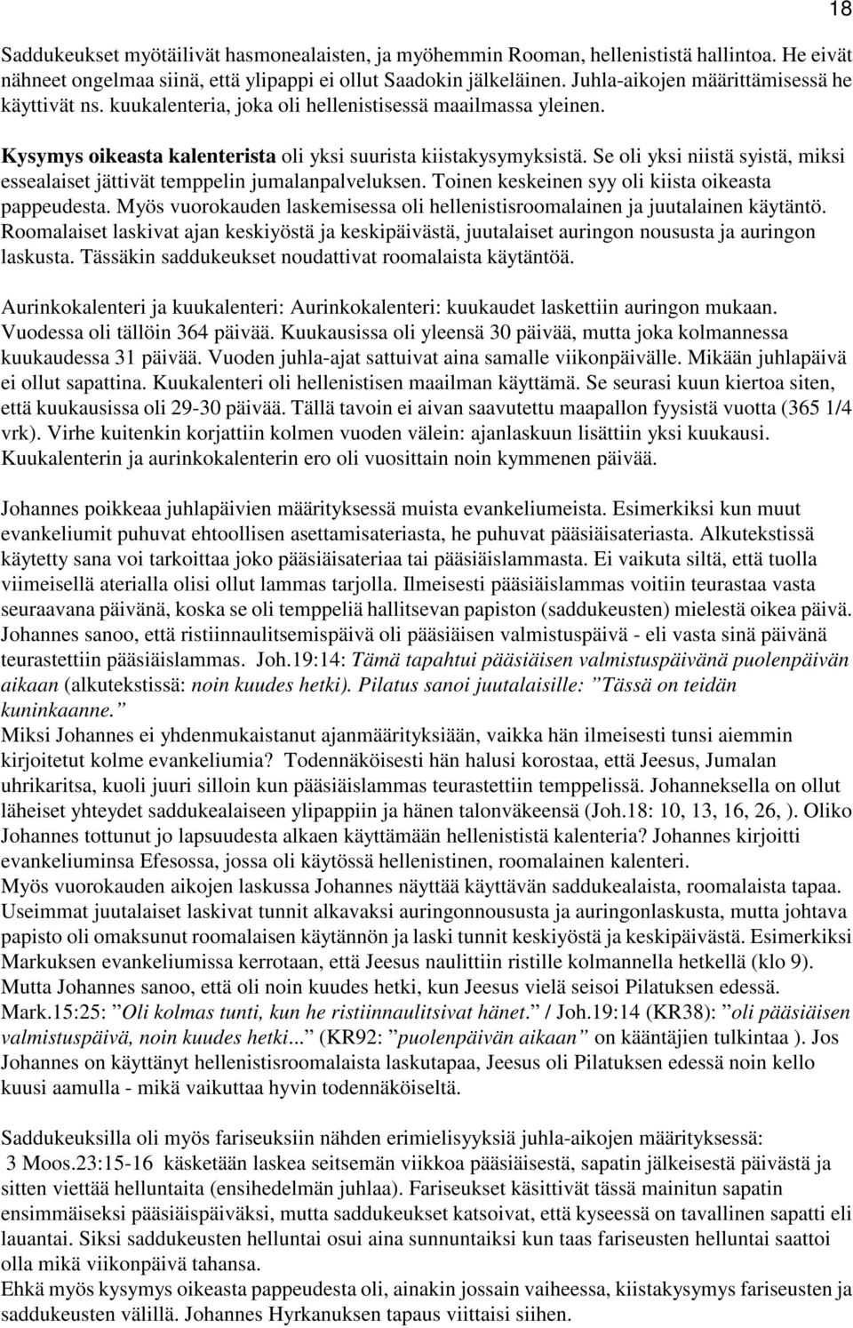 Se oli yksi niistä syistä, miksi essealaiset jättivät temppelin jumalanpalveluksen. Toinen keskeinen syy oli kiista oikeasta pappeudesta.