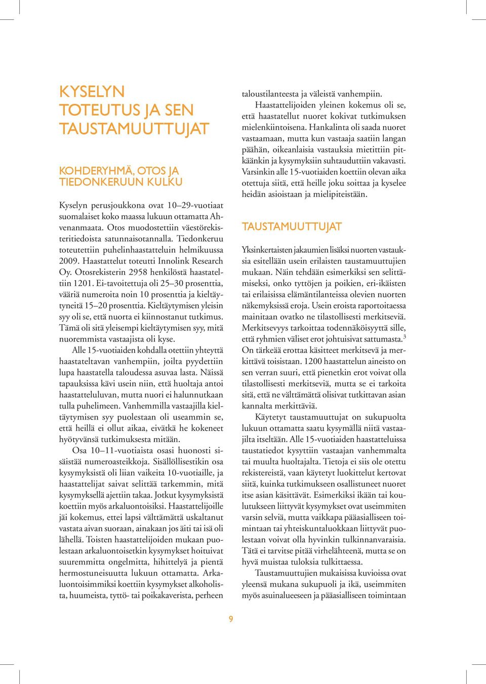 Otosrekisterin 2958 henkilöstä haastateltiin 1201. Ei-tavoitettuja oli 25 30 prosenttia, vääriä numeroita noin 10 prosenttia ja kieltäytyneitä 15 20 prosenttia.