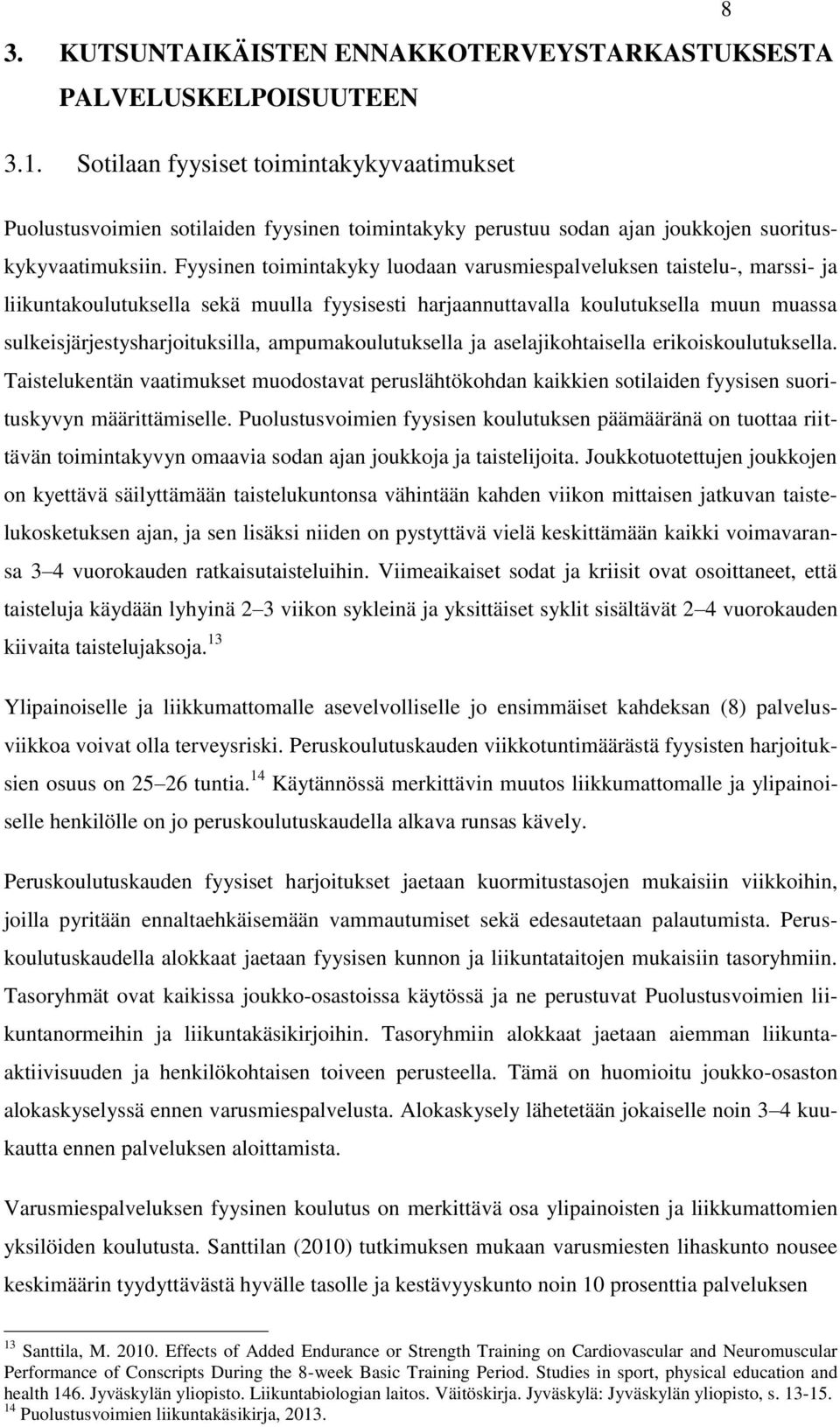 Fyysinen toimintakyky luodaan varusmiespalveluksen taistelu-, marssi- ja liikuntakoulutuksella sekä muulla fyysisesti harjaannuttavalla koulutuksella muun muassa sulkeisjärjestysharjoituksilla,