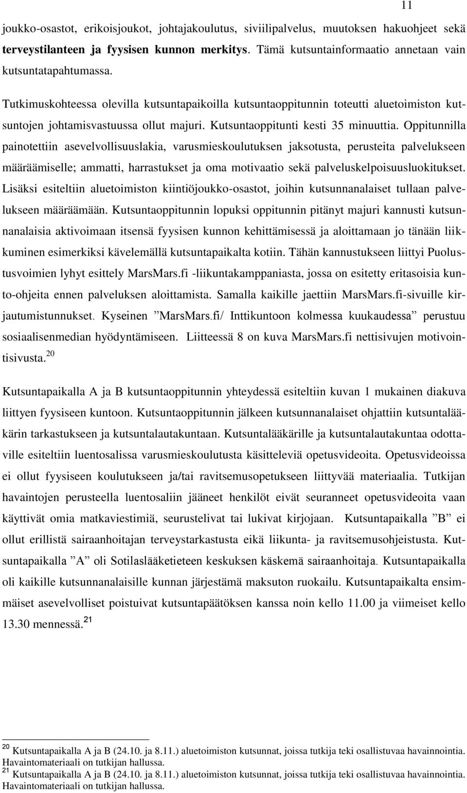 Oppitunnilla painotettiin asevelvollisuuslakia, varusmieskoulutuksen jaksotusta, perusteita palvelukseen määräämiselle; ammatti, harrastukset ja oma motivaatio sekä palveluskelpoisuusluokitukset.