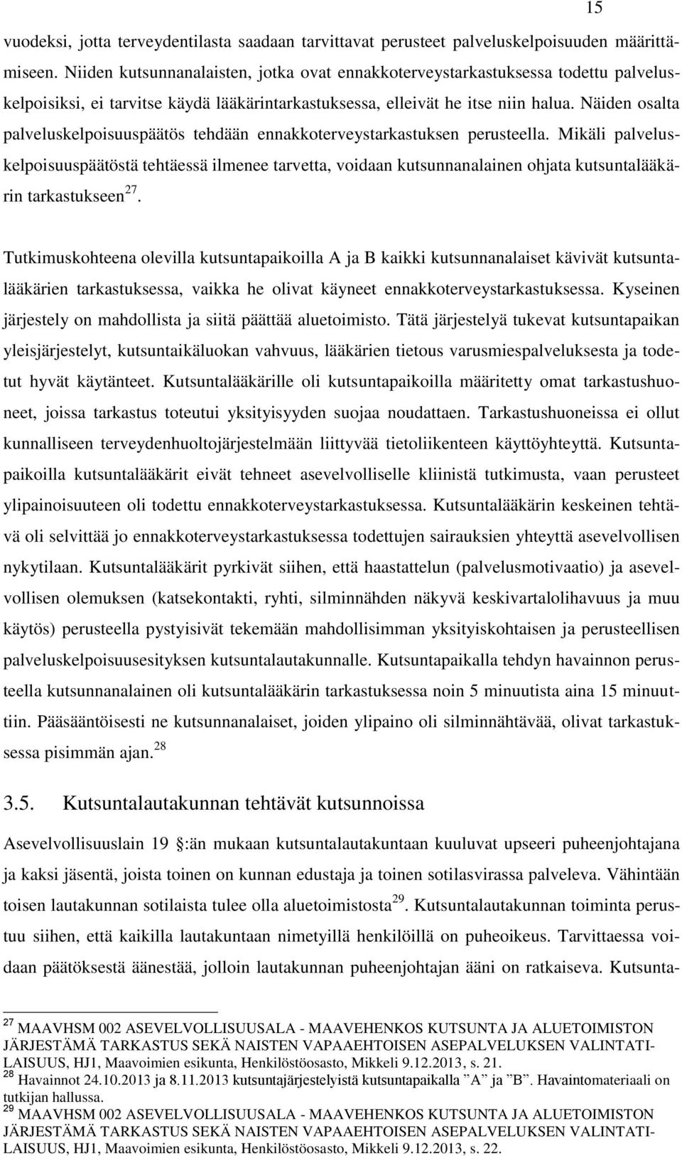 Näiden osalta palveluskelpoisuuspäätös tehdään ennakkoterveystarkastuksen perusteella.