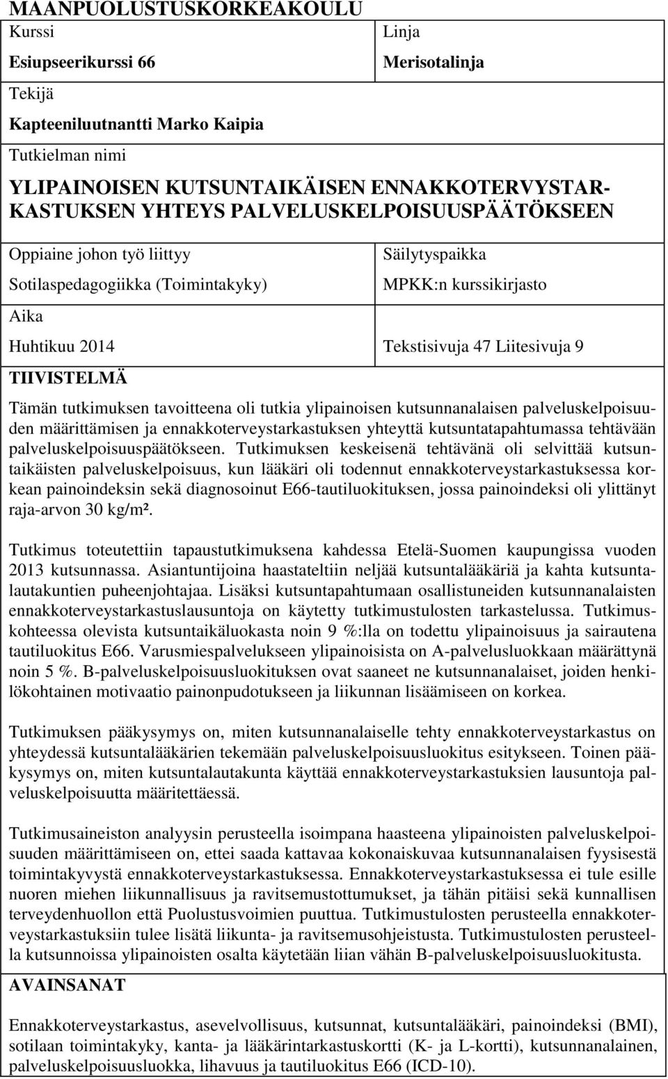 tutkimuksen tavoitteena oli tutkia ylipainoisen kutsunnanalaisen palveluskelpoisuuden määrittämisen ja ennakkoterveystarkastuksen yhteyttä kutsuntatapahtumassa tehtävään palveluskelpoisuuspäätökseen.