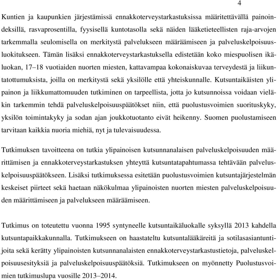 Tämän lisäksi ennakkoterveystarkastuksella edistetään koko miespuolisen ikäluokan, 17 18 vuotiaiden nuorten miesten, kattavampaa kokonaiskuvaa terveydestä ja liikuntatottumuksista, joilla on