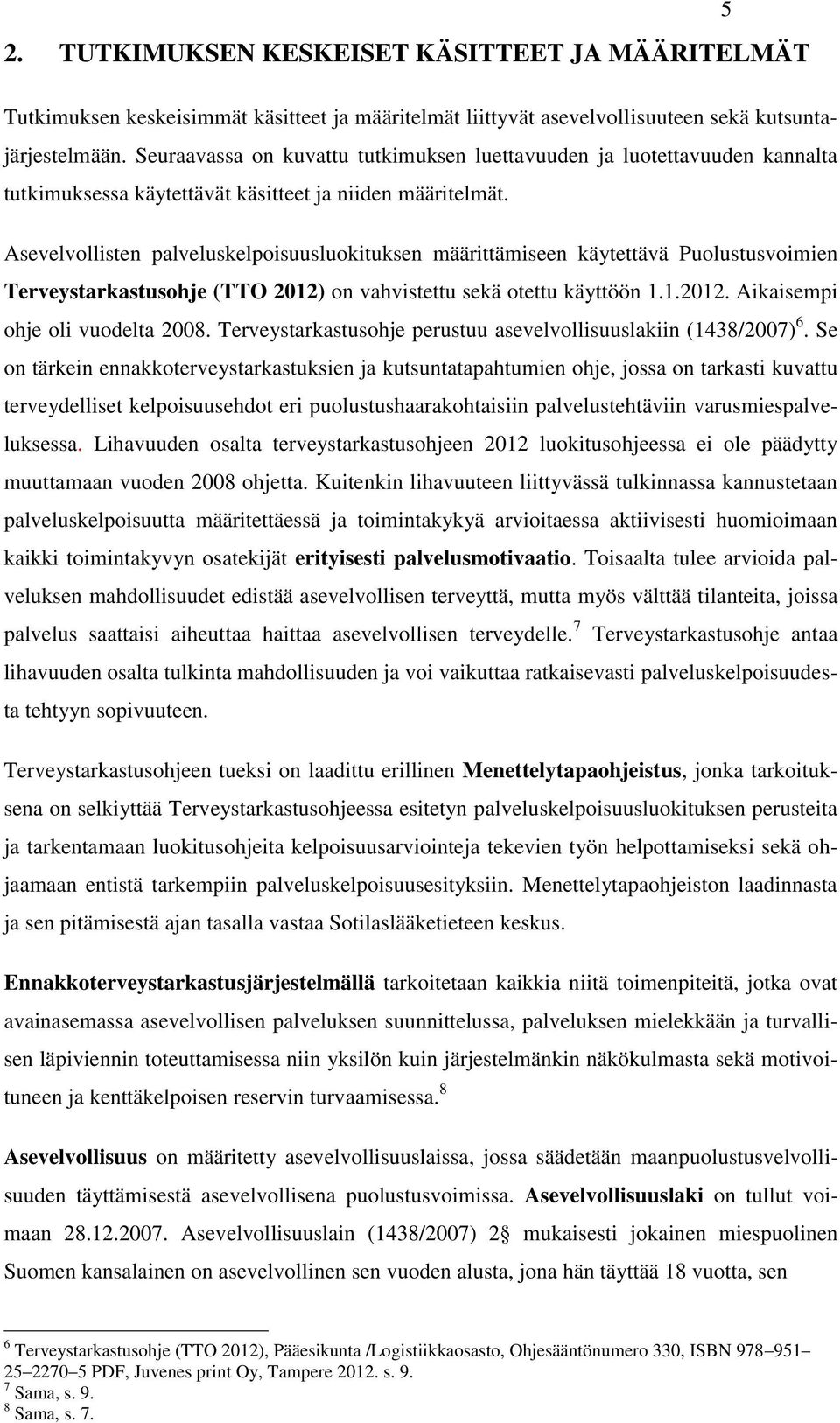 Asevelvollisten palveluskelpoisuusluokituksen määrittämiseen käytettävä Puolustusvoimien Terveystarkastusohje (TTO 2012) on vahvistettu sekä otettu käyttöön 1.1.2012. Aikaisempi ohje oli vuodelta 2008.