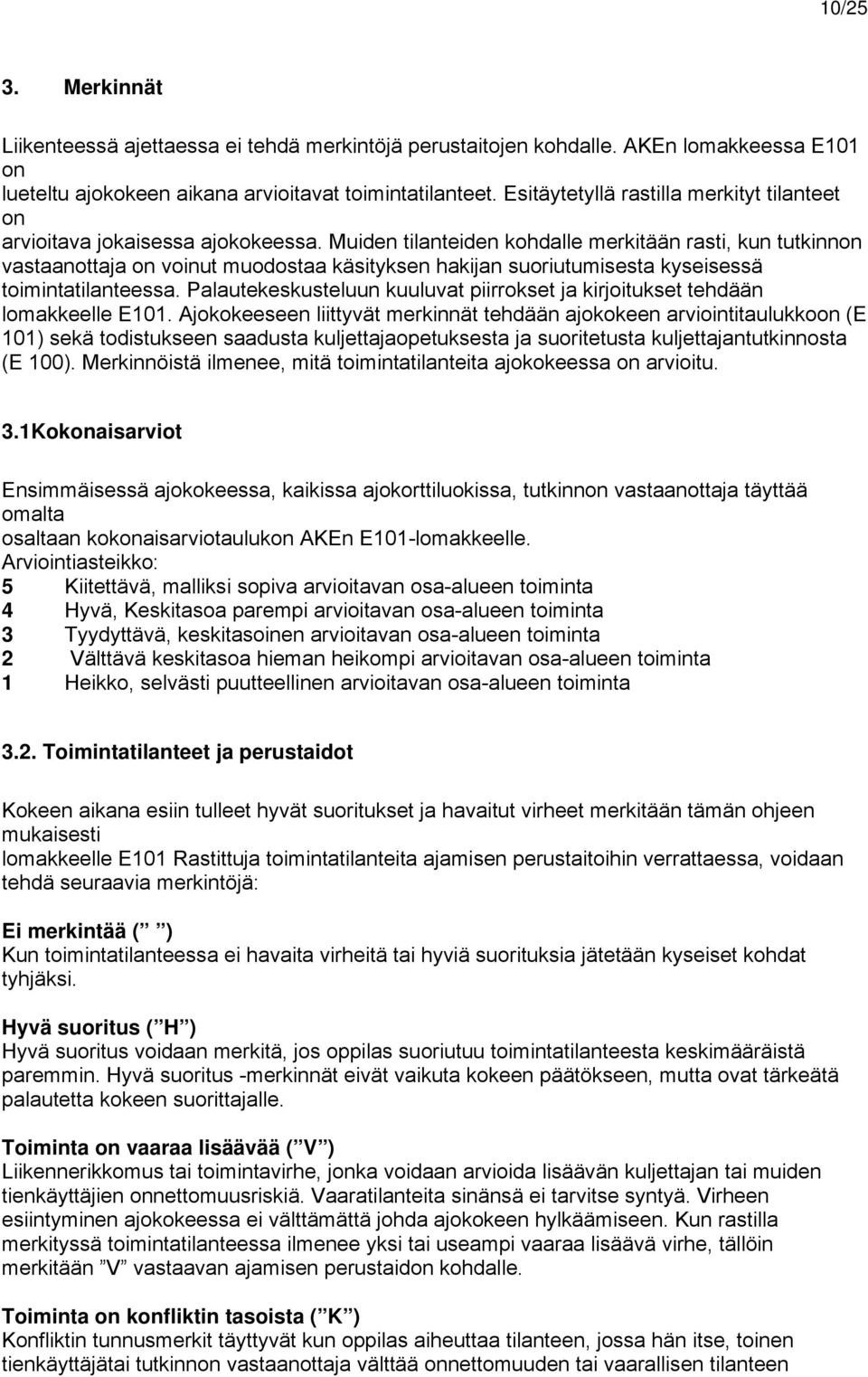 Muiden tilanteiden kohdalle merkitään rasti, kun tutkinnon vastaanottaja on voinut muodostaa käsityksen hakijan suoriutumisesta kyseisessä toimintatilanteessa.