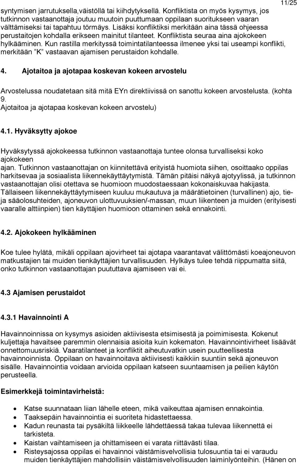 Lisäksi konfliktiksi merkitään aina tässä ohjeessa perustaitojen kohdalla erikseen mainitut tilanteet. Konfliktista seuraa aina ajokokeen hylkääminen.