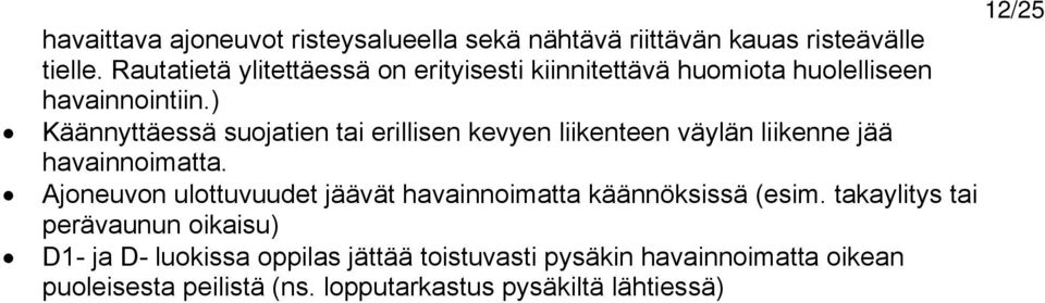 ) Käännyttäessä suojatien tai erillisen kevyen liikenteen väylän liikenne jää havainnoimatta.