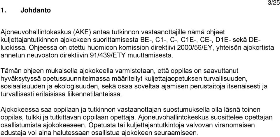 Tämän ohjeen mukaisella ajokokeella varmistetaan, että oppilas on saavuttanut hyväksytyssä opetussuunnitelmassa määritellyt kuljettajaopetuksen turvallisuuden, sosiaalisuuden ja ekologisuuden, sekä