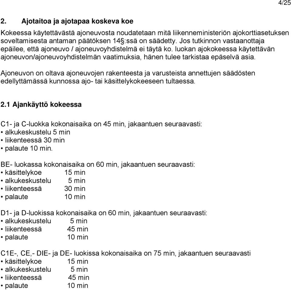 Ajoneuvon on oltava ajoneuvojen rakenteesta ja varusteista annettujen säädösten edellyttämässä kunnossa ajo- tai käsittelykokeeseen tultaessa. 2.