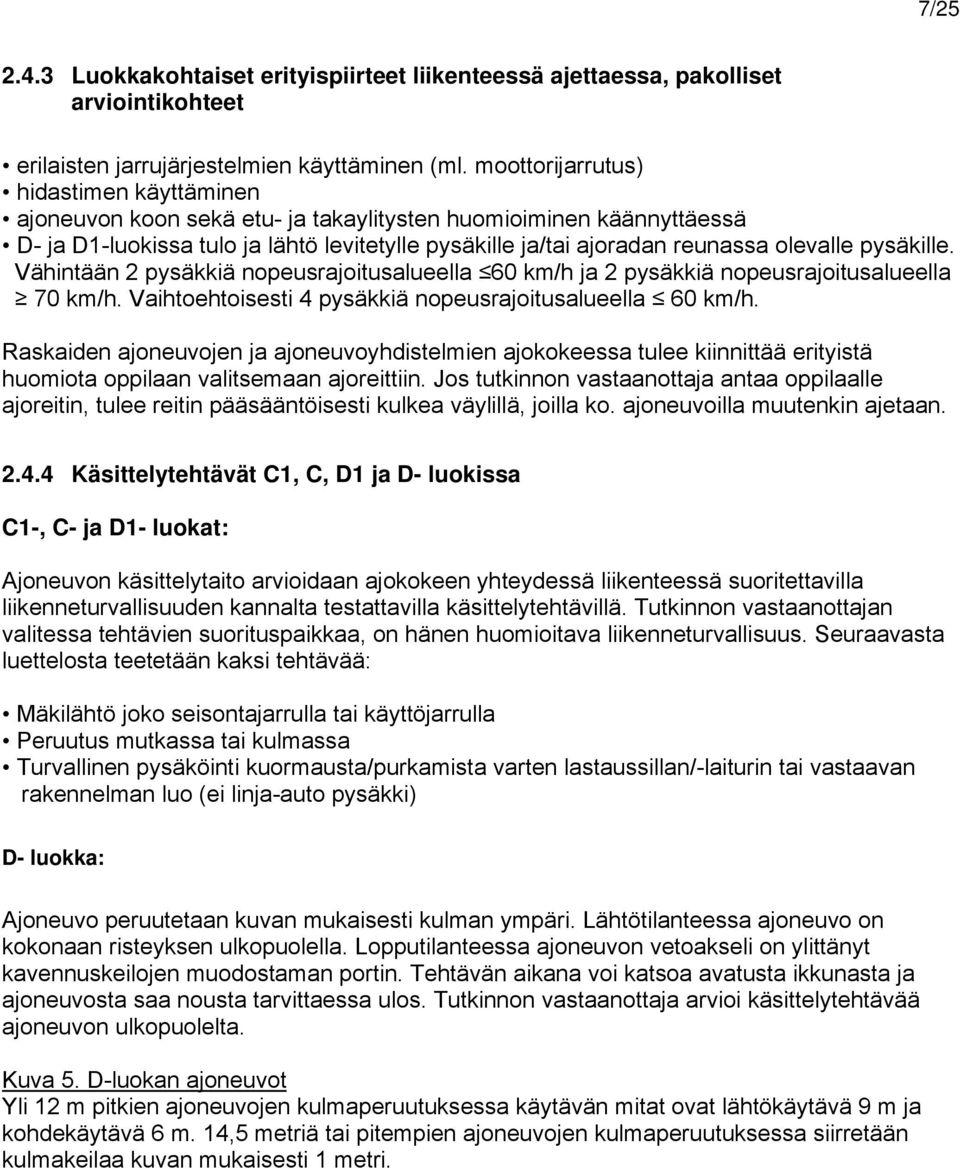 pysäkille. Vähintään 2 pysäkkiä nopeusrajoitusalueella 60 km/h ja 2 pysäkkiä nopeusrajoitusalueella 70 km/h. Vaihtoehtoisesti 4 pysäkkiä nopeusrajoitusalueella 60 km/h.