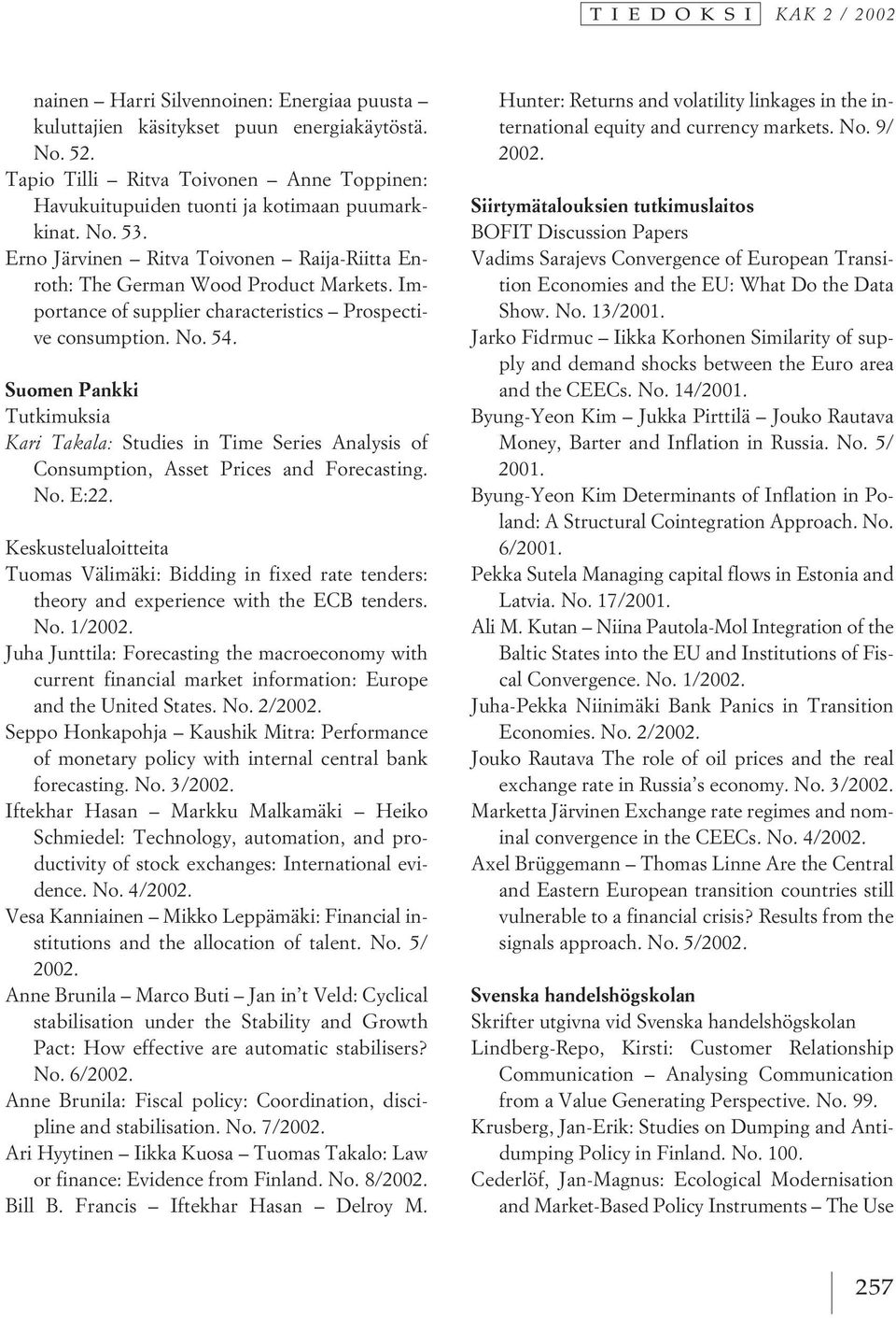 Suomen Pankki Tutkimuksia Kari Takala: Studies in Time Series Analysis of Consumption, Asset Prices and Forecasting. No. E:22.