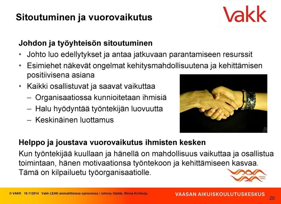 ihmisiä Halu hyödyntää työntekijän luovuutta Keskinäinen luottamus Helppo ja joustava vuorovaikutus ihmisten kesken Kun työntekijää kuullaan ja