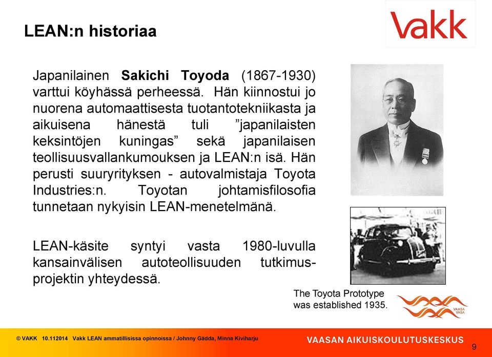 japanilaisen teollisuusvallankumouksen ja LEAN:n isä. Hän perusti suuryrityksen - autovalmistaja Toyota Industries:n.
