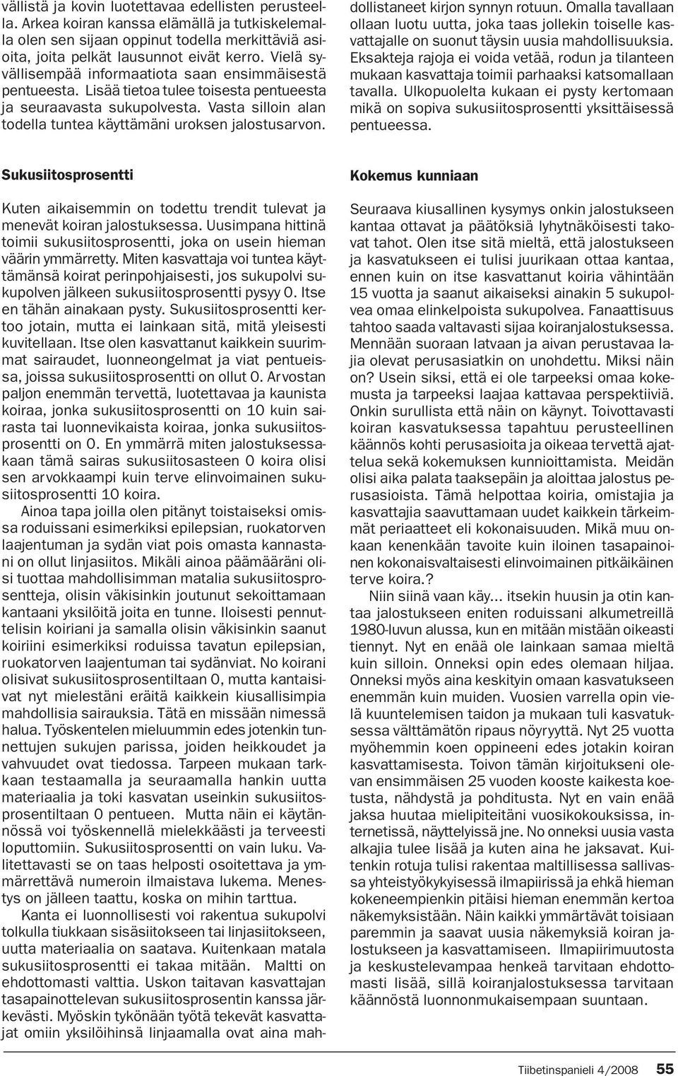 Kuten aikaisemmin on todettu trendit tulevat ja menevät koiran jalostuksessa. Uusimpana hittinä toimii sukusiitosprosentti, joka on usein hieman väärin ymmärretty.