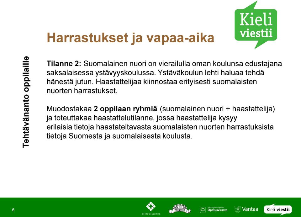 Haastattelijaa kiinnostaa erityisesti suomalaisten nuorten harrastukset.