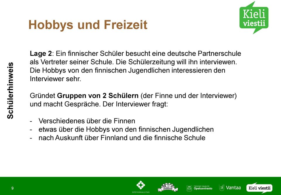 Die Hobbys von den finnischen Jugendlichen interessieren den Interviewer sehr.