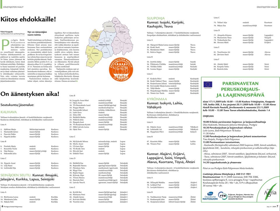 Vaalien ehdokasasettelu on päättynyt ja vaaleihin saatiin 19 listaa, joissa yhteensä 84 hyvää ehdokasta, kuten tässä lehdessä esitellään. Ehdokkaita löytyi tasaisesti eri puolilta maakuntaa.