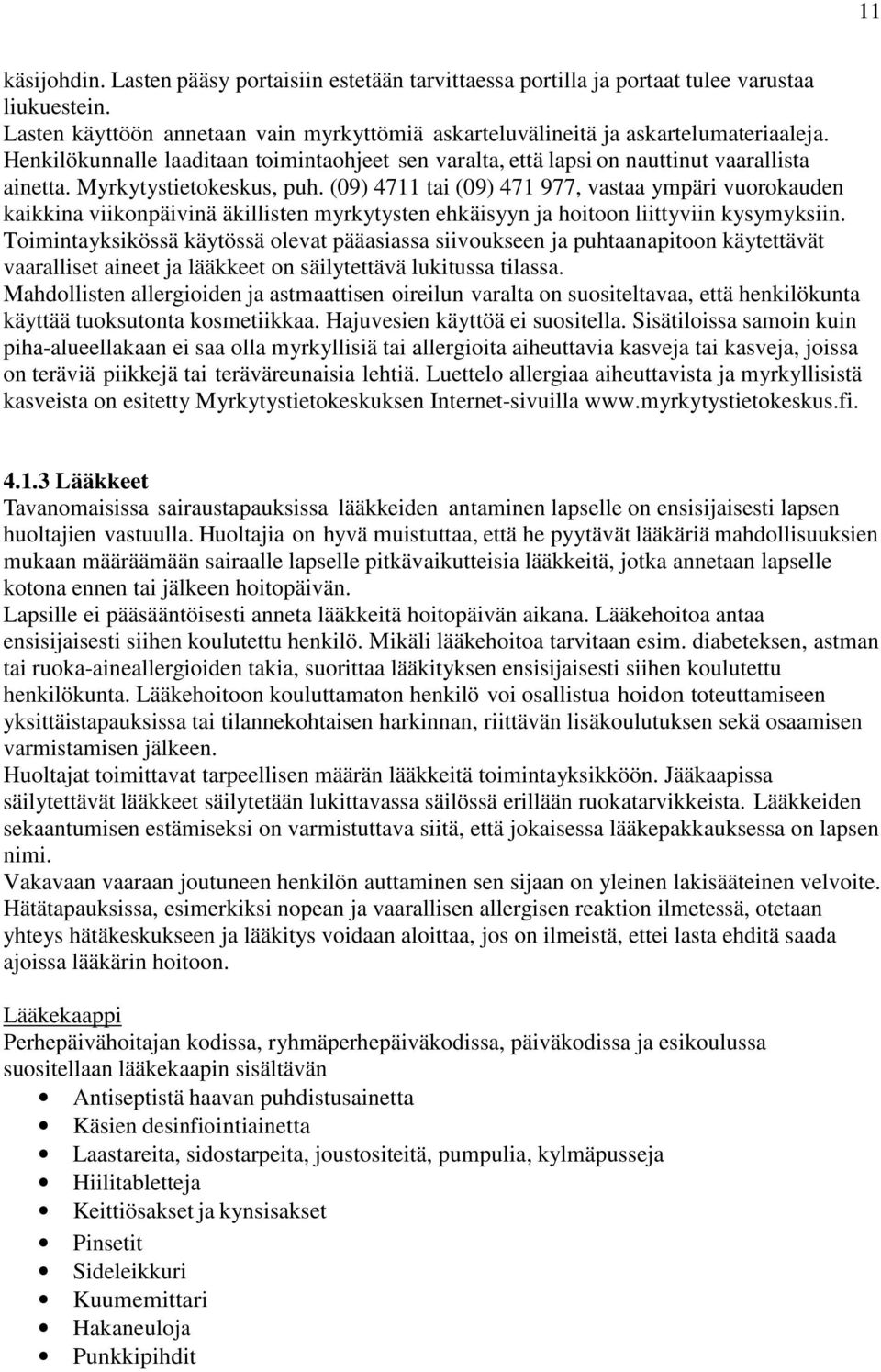 (09) 4711 tai (09) 471 977, vastaa ympäri vuorokauden kaikkina viikonpäivinä äkillisten myrkytysten ehkäisyyn ja hoitoon liittyviin kysymyksiin.