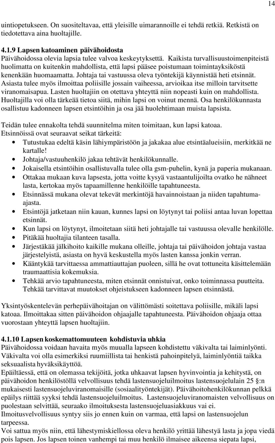 Johtaja tai vastuussa oleva työntekijä käynnistää heti etsinnät. Asiasta tulee myös ilmoittaa poliisille jossain vaiheessa, arvioikaa itse milloin tarvitsette viranomaisapua.