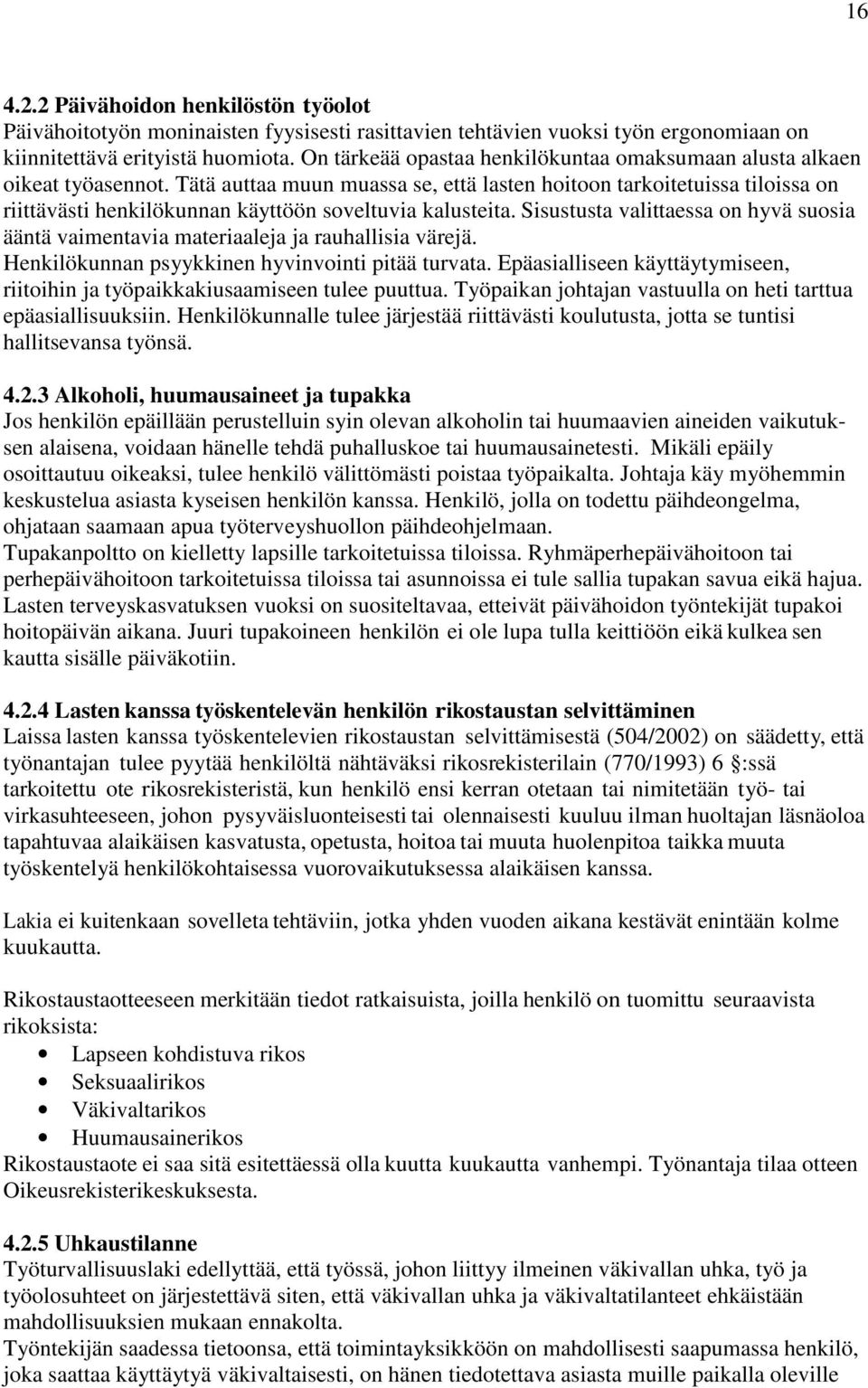 Tätä auttaa muun muassa se, että lasten hoitoon tarkoitetuissa tiloissa on riittävästi henkilökunnan käyttöön soveltuvia kalusteita.