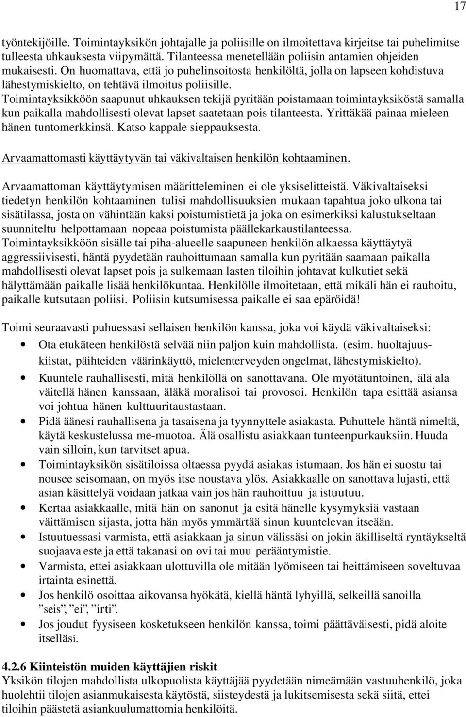 Toimintayksikköön saapunut uhkauksen tekijä pyritään poistamaan toimintayksiköstä samalla kun paikalla mahdollisesti olevat lapset saatetaan pois tilanteesta.