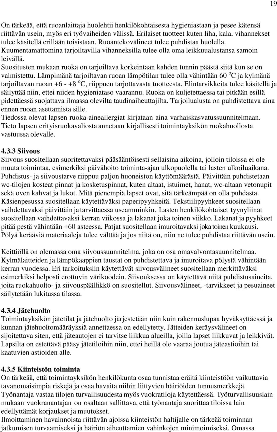 Kuumentamattomina tarjoiltavilla vihanneksilla tulee olla oma leikkuualustansa samoin leivällä. Suositusten mukaan ruoka on tarjoiltava korkeintaan kahden tunnin päästä siitä kun se on valmistettu.