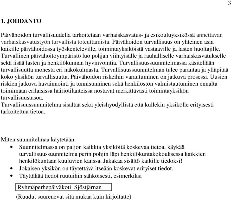 Turvallinen päivähoitoympäristö luo pohjan viihtyisälle ja rauhalliselle varhaiskasvatukselle sekä lisää lasten ja henkilökunnan hyvinvointia.