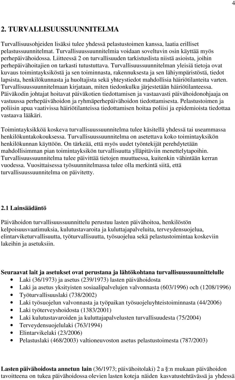 Turvallisuussuunnitelman yleisiä tietoja ovat kuvaus toimintayksiköstä ja sen toiminnasta, rakennuksesta ja sen lähiympäristöstä, tiedot lapsista, henkilökunnasta ja huoltajista sekä yhteystiedot