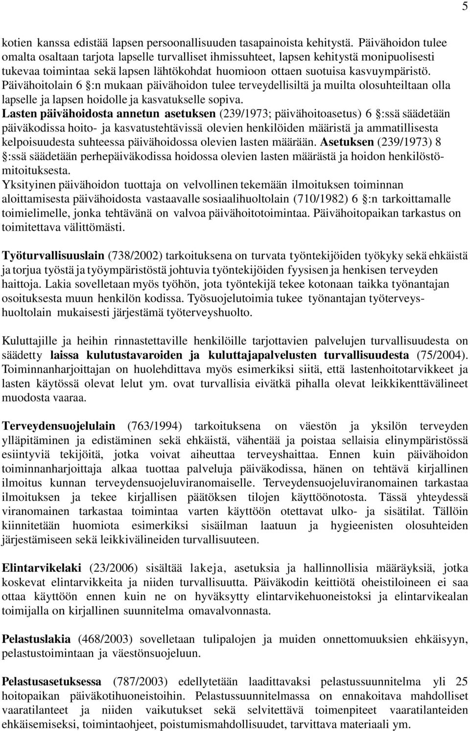 Päivähoitolain 6 :n mukaan päivähoidon tulee terveydellisiltä ja muilta olosuhteiltaan olla lapselle ja lapsen hoidolle ja kasvatukselle sopiva.