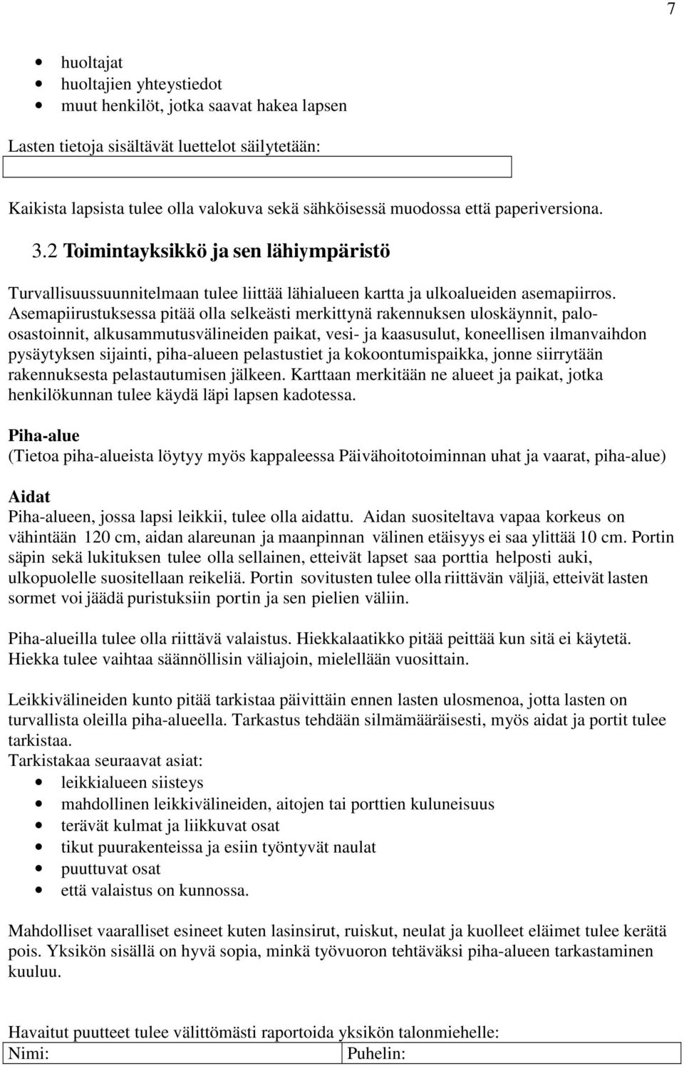 Asemapiirustuksessa pitää olla selkeästi merkittynä rakennuksen uloskäynnit, paloosastoinnit, alkusammutusvälineiden paikat, vesi- ja kaasusulut, koneellisen ilmanvaihdon pysäytyksen sijainti,