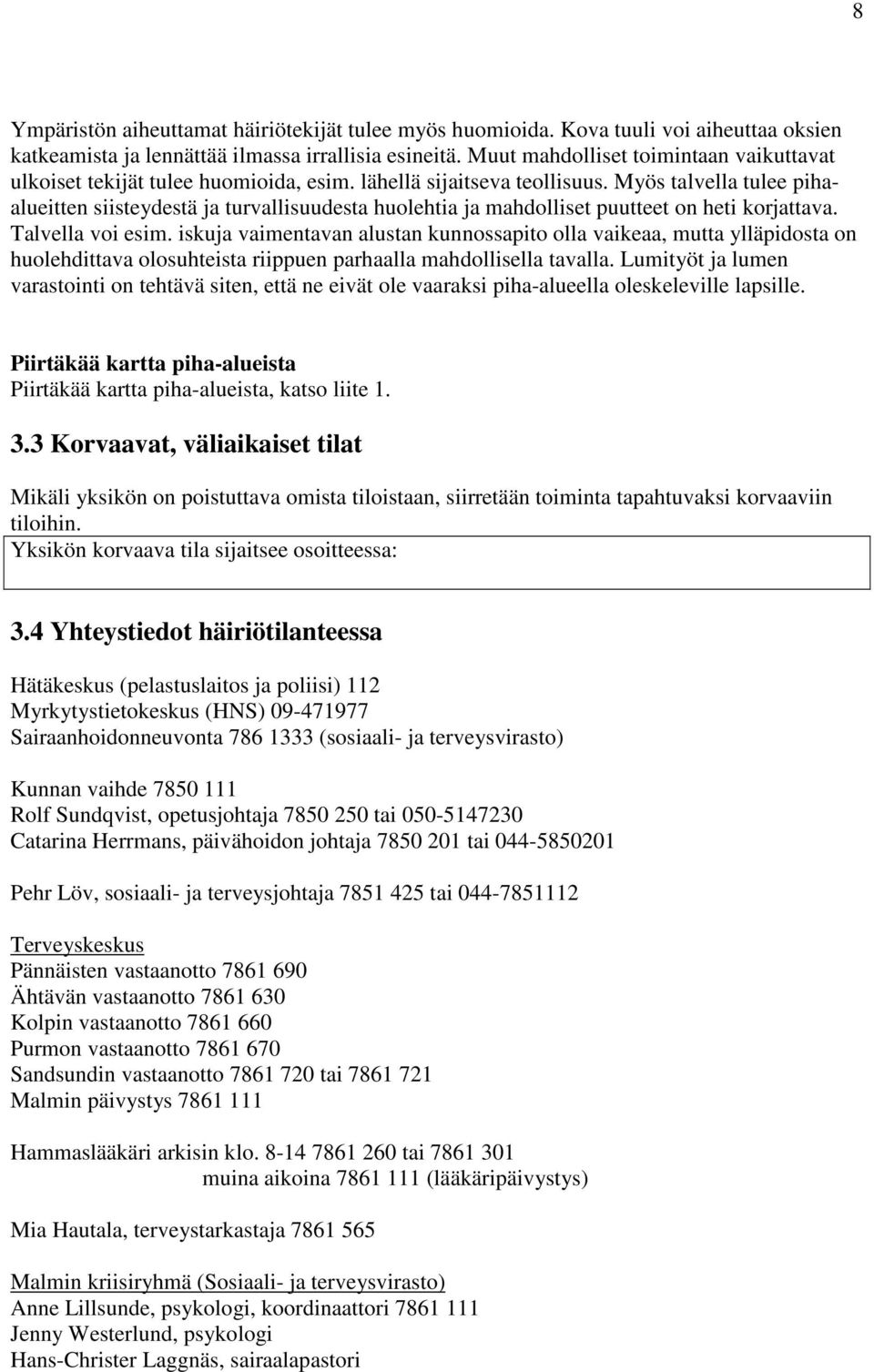 Myös talvella tulee pihaalueitten siisteydestä ja turvallisuudesta huolehtia ja mahdolliset puutteet on heti korjattava. Talvella voi esim.