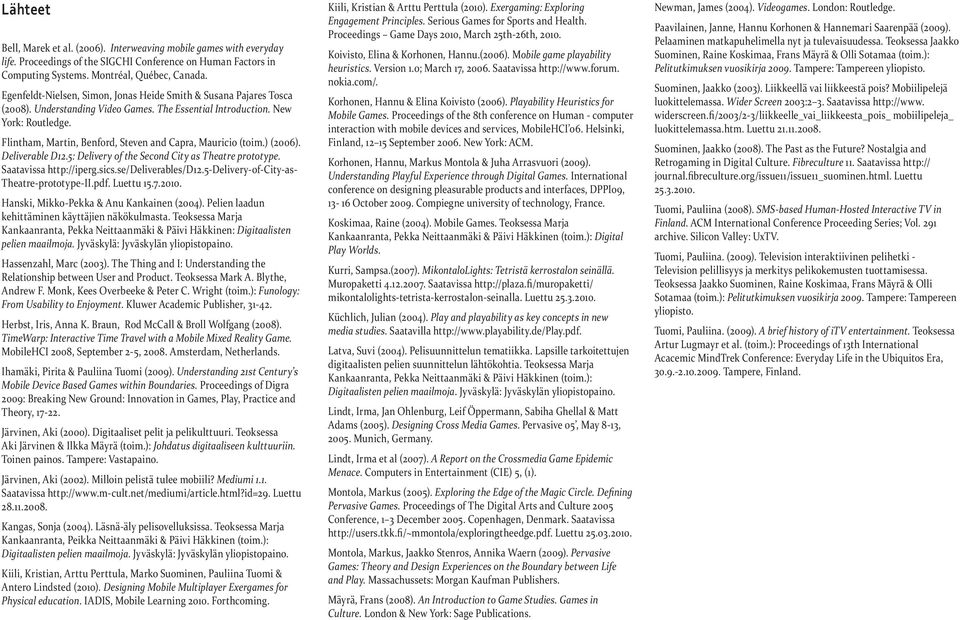 Flintham, Martin, Benford, Steven and Capra, Mauricio (toim.) (2006). Deliverable D12.5: Delivery of the Second City as Theatre prototype. Saatavissa http://iperg.sics.se/deliverables/d12.