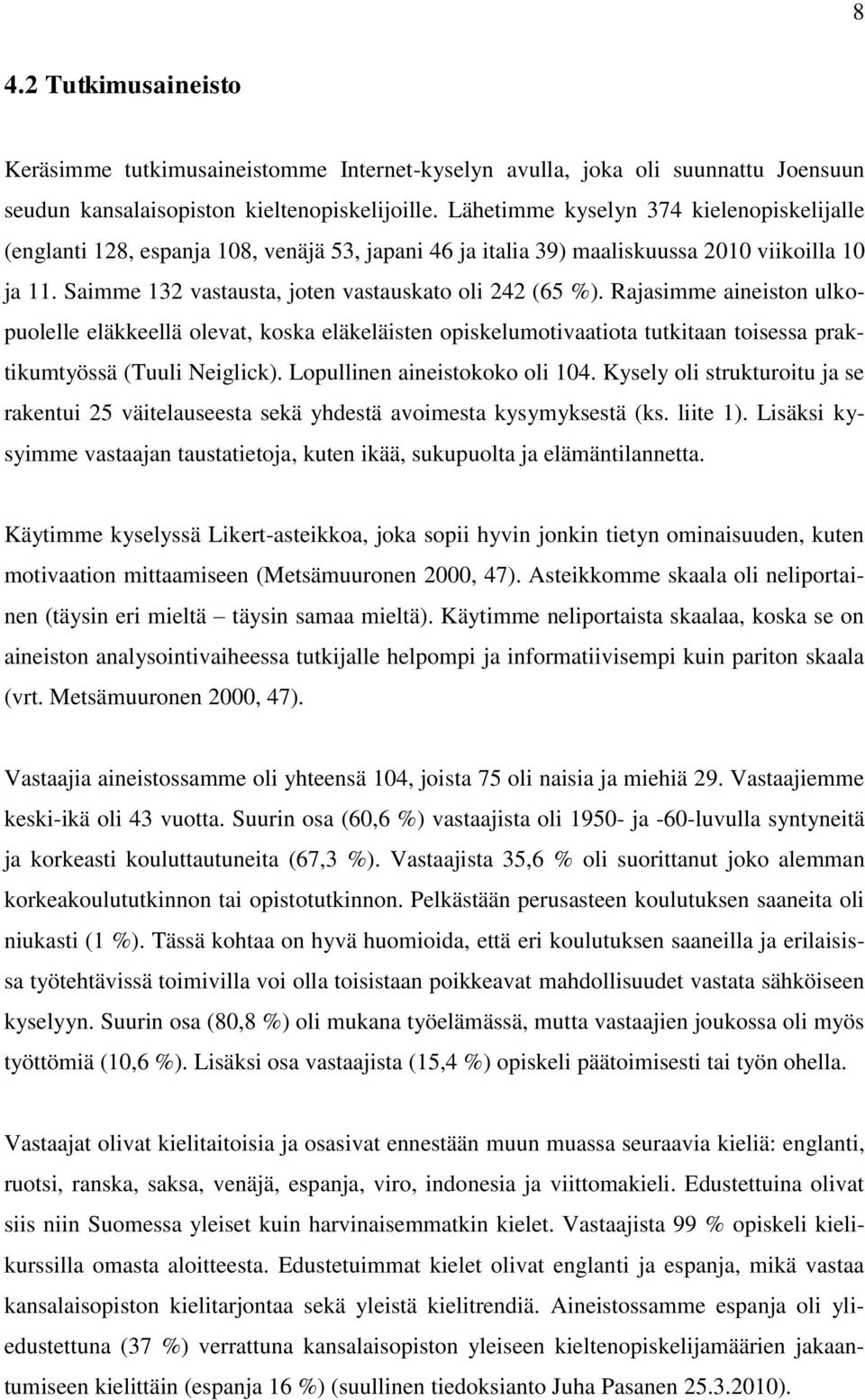 Rajasimme aineiston ulkopuolelle eläkkeellä olevat, koska eläkeläisten opiskelumotivaatiota tutkitaan toisessa praktikumtyössä (Tuuli Neiglick). Lopullinen aineistokoko oli 104.