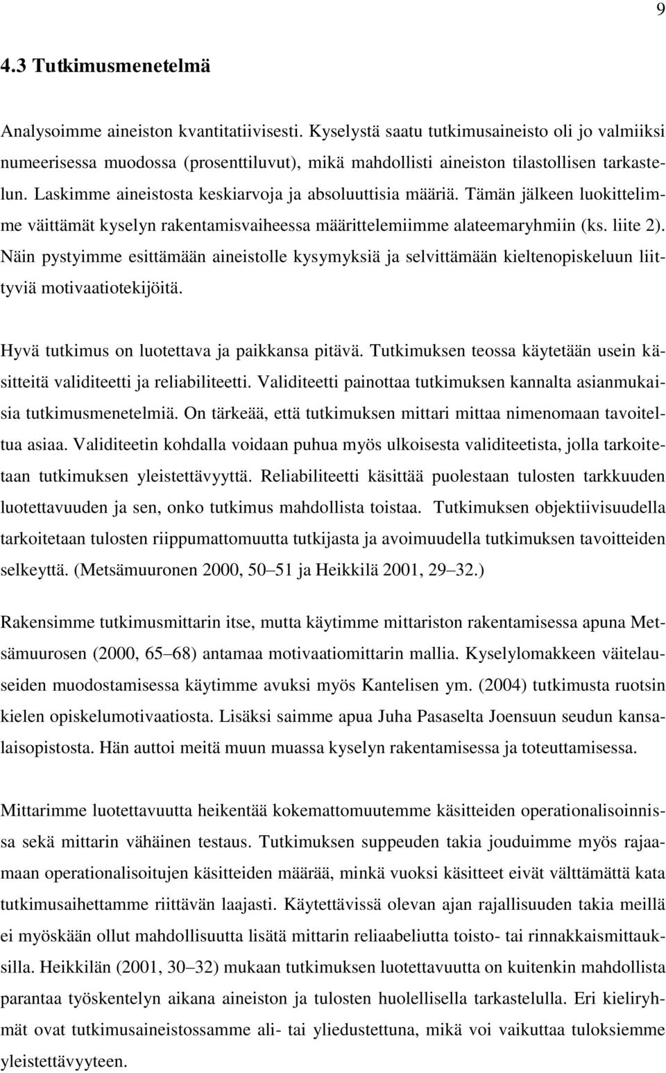 Laskimme aineistosta keskiarvoja ja absoluuttisia määriä. Tämän jälkeen luokittelimme väittämät kyselyn rakentamisvaiheessa määrittelemiimme alateemaryhmiin (ks. liite 2).