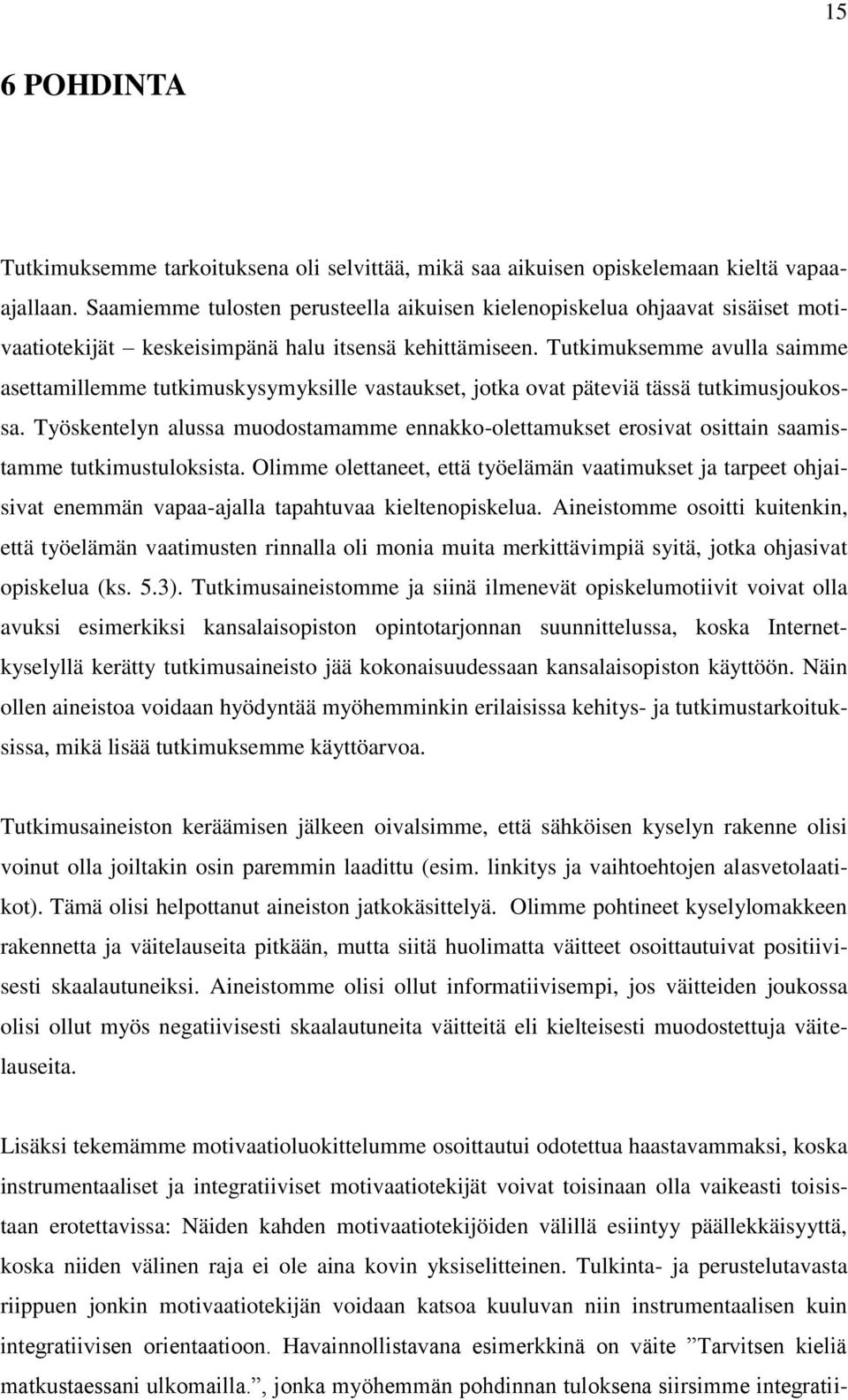 Tutkimuksemme avulla saimme asettamillemme tutkimuskysymyksille vastaukset, jotka ovat päteviä tässä tutkimusjoukossa.