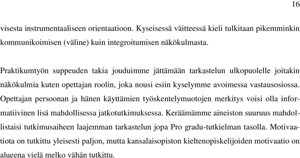 Opettajan persoonan ja hänen käyttämien työskentelymuotojen merkitys voisi olla informatiivinen lisä mahdollisessa jatkotutkimuksessa.