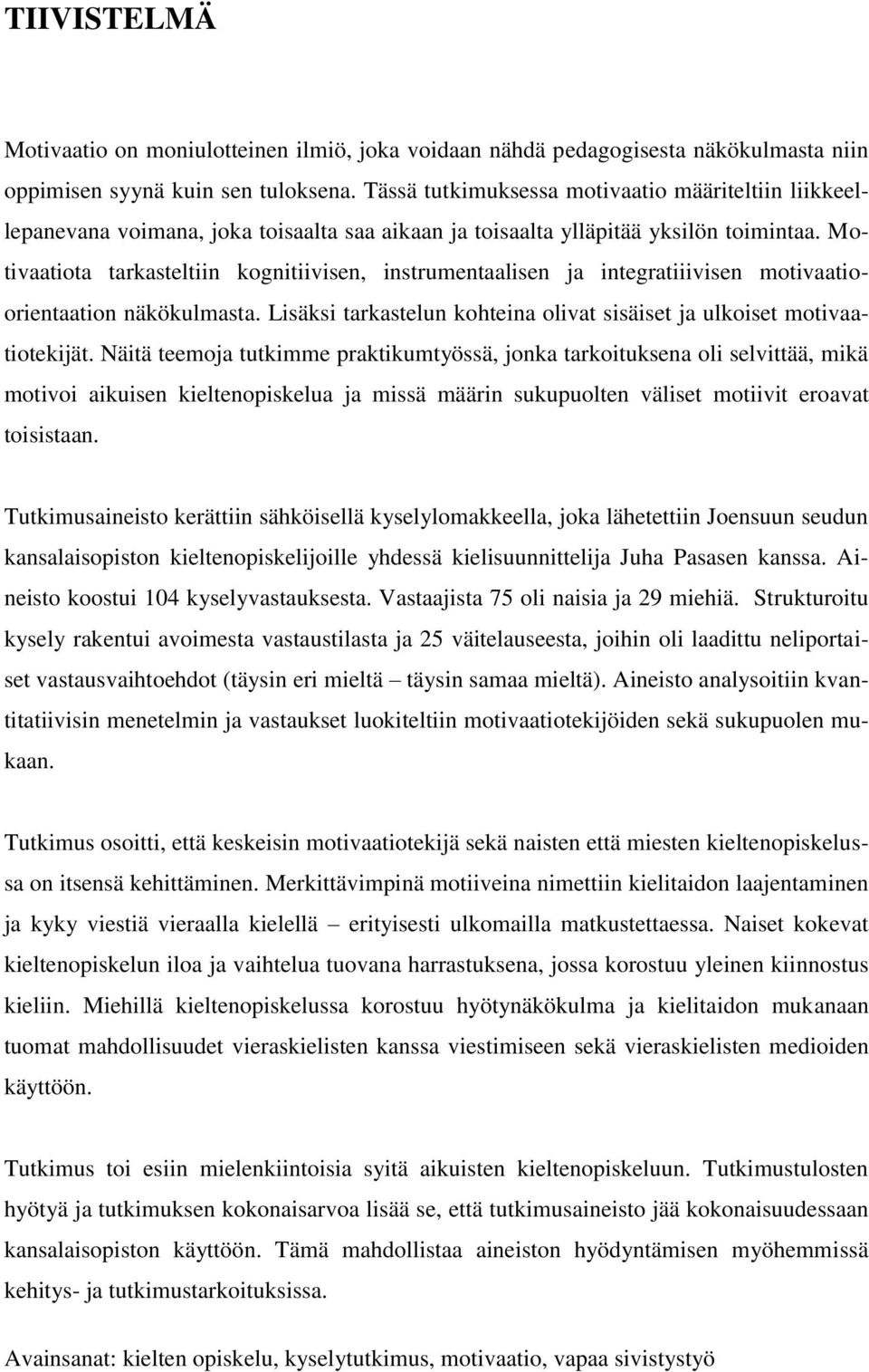 Motivaatiota tarkasteltiin kognitiivisen, instrumentaalisen ja integratiiivisen motivaatioorientaation näkökulmasta. Lisäksi tarkastelun kohteina olivat sisäiset ja ulkoiset motivaatiotekijät.