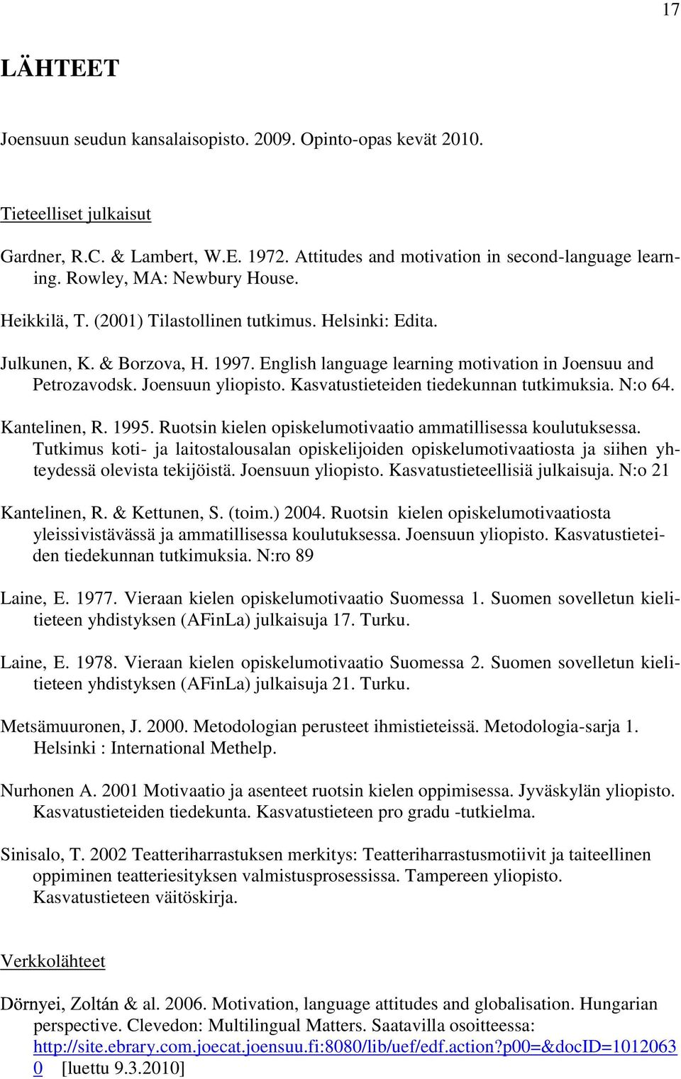 Joensuun yliopisto. Kasvatustieteiden tiedekunnan tutkimuksia. N:o 64. Kantelinen, R. 1995. Ruotsin kielen opiskelumotivaatio ammatillisessa koulutuksessa.