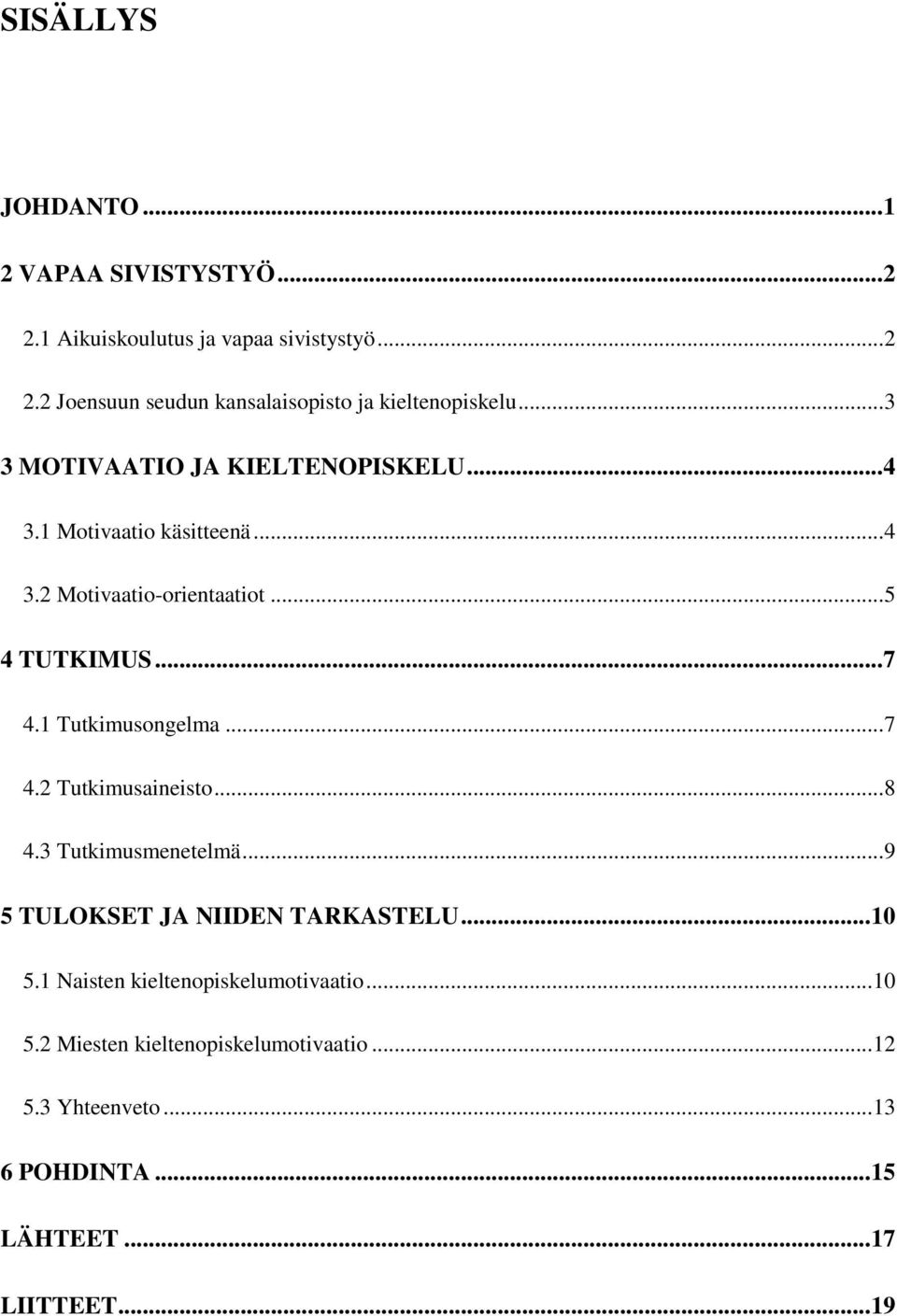 1 Tutkimusongelma... 7 4.2 Tutkimusaineisto... 8 4.3 Tutkimusmenetelmä... 9 5 TULOKSET JA NIIDEN TARKASTELU... 10 5.