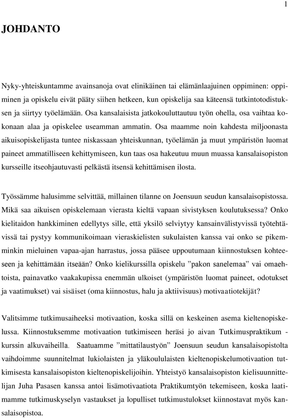 Osa maamme noin kahdesta miljoonasta aikuisopiskelijasta tuntee niskassaan yhteiskunnan, työelämän ja muut ympäristön luomat paineet ammatilliseen kehittymiseen, kun taas osa hakeutuu muun muassa